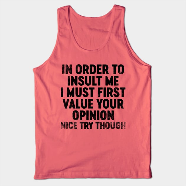 In Order To Insult Me I Must First Value Your Opinion (Black) Funny Tank Top by tervesea